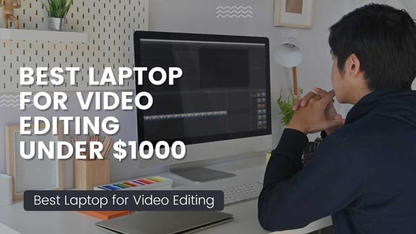 15 Best Laptop for Video Editing Under $1000 Review & Details